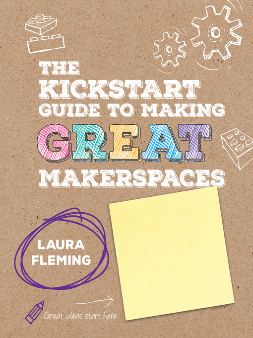 Title details for The Kickstart Guide to Making GREAT Makerspaces by Laura Fleming - Available
